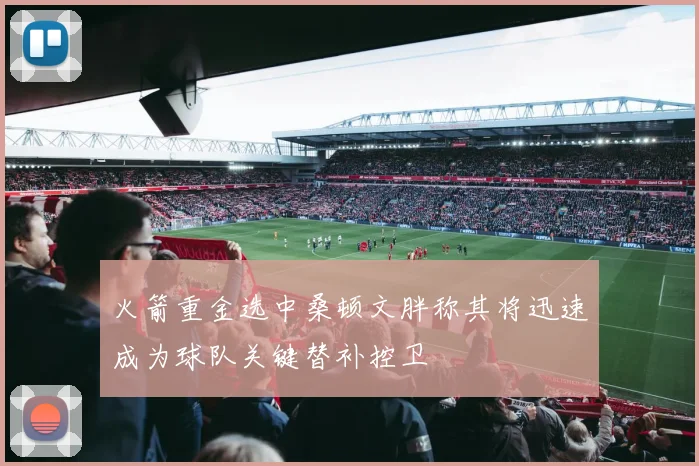 火箭重金选中桑顿文胖称其将迅速成为球队关键替补控卫